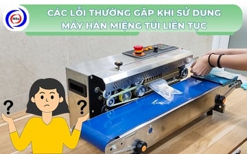 Các lỗi thường gặp khi sử dụng máy hàn miệng túi liên tục 