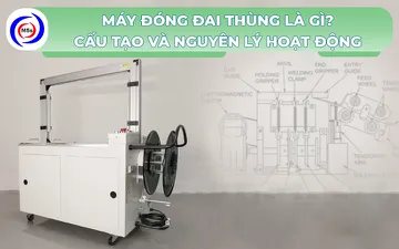 Máy đóng đai thùng là gì? Cấu tạo và nguyên lý hoạt động 