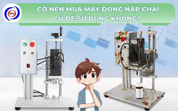  Có nên mua máy đóng nắp chai cũ để sử dụng không? 