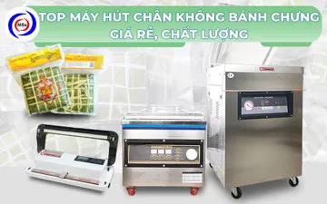 Top 3 máy hút chân không bánh chưng giá rẻ, chất lượng 