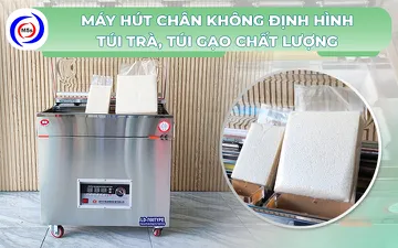 Top 3 máy hút chân không định hình túi trà, túi gạo chất lượng