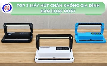 Top 3 máy hút chân không gia đình bán chạy nhất hiện nay