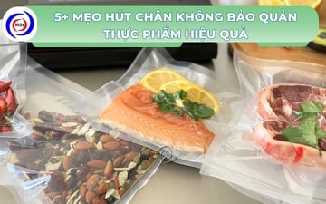 5+ mẹo hút chân không bảo quản thực phẩm hiệu quả 
