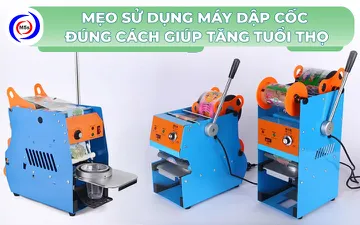 Mẹo sử dụng máy dập cốc đúng cách giúp tăng tuổi thọ 