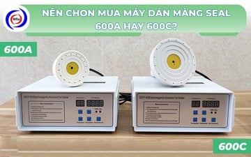 Nên chọn mua máy dán màng seal 600A hay 600C?