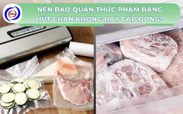 Nên bảo quản thực phẩm bằng hút chân không hay cấp đông?