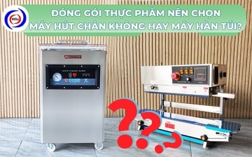 Đóng gói thực phẩm nên chọn máy hút chân không hay máy hàn túi?