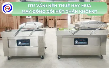 (Tư vấn) Nên thuê hay mua máy đóng gói hút chân không?