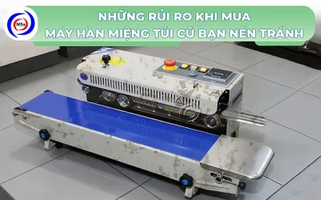 Những rủi ro khi mua máy hàn miệng túi cũ bạn nên tránh