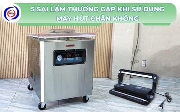5 sai lầm thường gặp khi sử dụng máy hút chân không