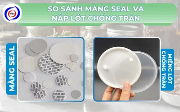So sánh màng seal và nắp lót chống tràn. Nên chọn loại nào?