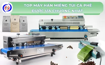 Top 4 máy hàn miệng túi cà phê được ưa chuộng nhất