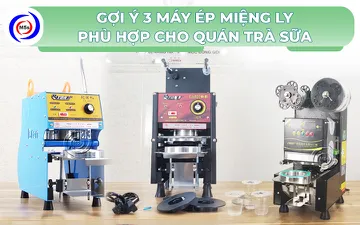 Gợi ý 3 máy ép miệng ly phù hợp cho quán trà sữa