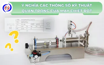 Ý nghĩa các thông số kỹ thuật quan trọng của máy chiết rót 