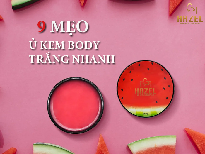 9 MẸO ủ kem body trắng nhanh, hiệu quả: Gia công mỹ phẩm HAZEL 9 MẸO ủ kem body trắng nhanh, hiệu quả: Gia công mỹ phẩm HAZEL