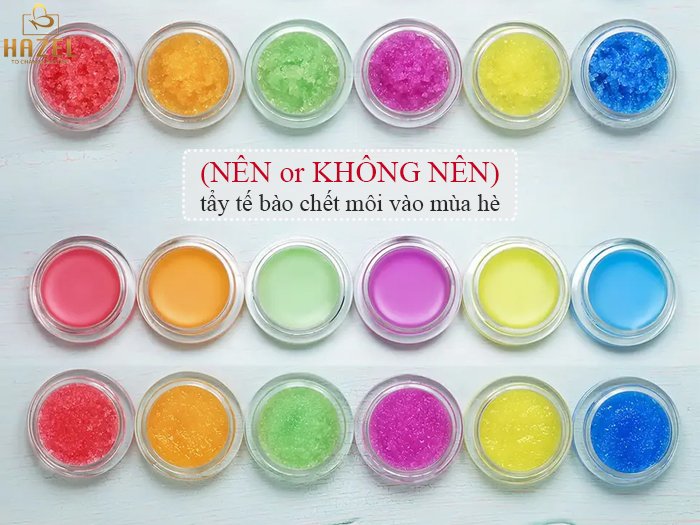 Cùng nhà máy gia công mỹ phẩm HAZEL tìm hiểu xem có nên tẩy tế bào chết môi vào mùa hè không nhé Cùng nhà máy gia công mỹ phẩm HAZEL tìm hiểu xem có nên tẩy tế bào chết môi vào mùa hè không nhé