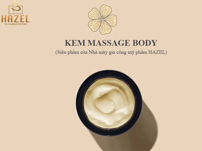 Kem Massage body siêu phẩm nâng niu làn da phái đẹp từ nhà máy HAZEL Kem Massage body siêu phẩm nâng niu làn da phái đẹp từ nhà máy HAZEL