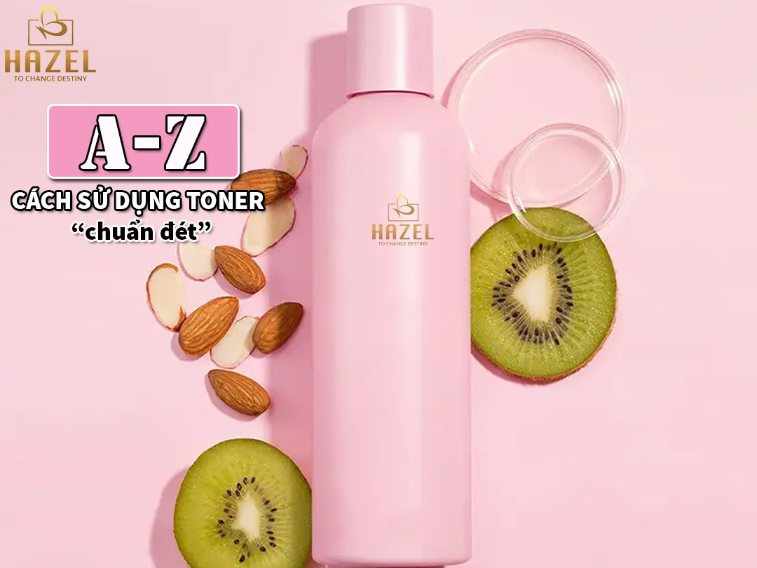 Nhà máy gia công mỹ phẩm HAZEL mách nàng mẹo cách sử dụng toner A-Z chuẩn đét Nhà máy gia công mỹ phẩm HAZEL mách nàng mẹo cách sử dụng toner A-Z chuẩn đét