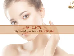 [BẠN đã biết!!!] 10+ CÁCH đẩy nhanh quá trình TÁI TẠO DA sau chưa?? Gia công mỹ phẩm HAZEL