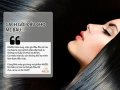 [#4 TƯ THẾ] gội đầu TỐT cho cả “Mẹ bầu & bé” mà các mẹ nào cũng cần: Nhà máy gia công mỹ phẩm HAZEL