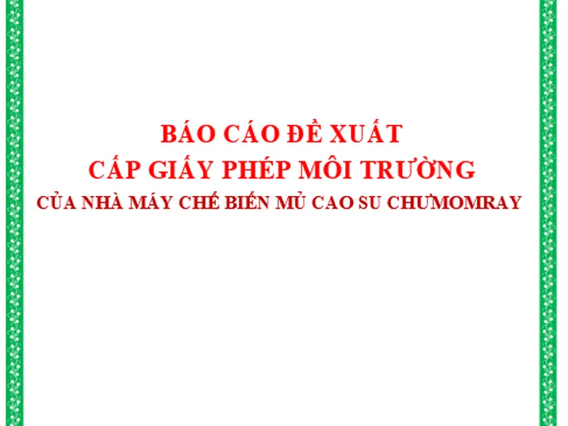 Báo cáo đề xuất cấp giấy phép môi trường của dự án đầu tư nhà máy chế biến mủ cao su