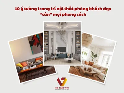 10 Ý Tưởng Trang Trí Nội Thất Phòng Khách Đẹp “Cân” Mọi Phong Cách