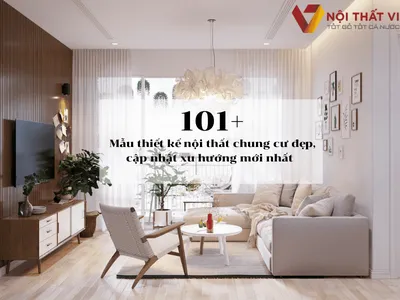 101+ Mẫu thiết kế nội thất chung cư đẹp, cập nhật xu hướng mới  101+ Mẫu thiết kế nội thất chung cư đẹp, cập nhật xu hướng mới