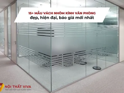 15+ Mẫu vách nhôm kính văn phòng đẹp, hiện đại, báo giá mới nhất 