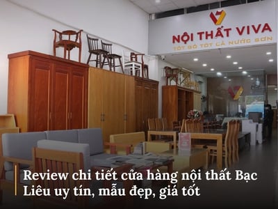 Review chi tiết cửa hàng nội thất Bạc Liêu uy tín, mẫu đẹp, giá tốt 