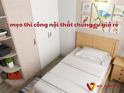 5 Mẹo Thi Công Nội Thất Chung Cư Giá Rẻ, Dễ Áp Dụng Ai Cũng Nên Biết