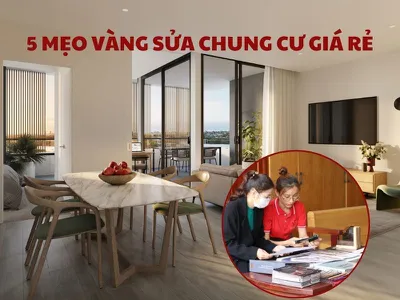 5 Mẹo Vàng Sửa Chung Cư Giá Rẻ, Tiết Kiệm Ngân Sách Hiệu Quả Nhất 5 Mẹo Vàng Sửa Chung Cư Giá Rẻ, Tiết Kiệm Ngân Sách Hiệu Quả Nhất