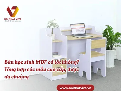 Bàn học sinh MDF có tốt không? Tổng hợp các mẫu cao cấp, được ưa chuộng Bàn học sinh MDF có tốt không? Tổng hợp các mẫu cao cấp, được ưa chuộng