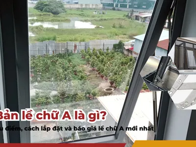Bản lề chữ A là gì? Ưu điểm, cách lắp đặt và báo giá lề chữ A mới nhất 
