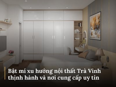 Bật mí xu hướng nội thất Trà Vinh thịnh hành và nơi cung cấp uy tín