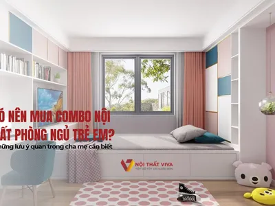 Có nên mua combo nội thất phòng ngủ trẻ em? Những lưu ý quan trọng cha mẹ cần biết