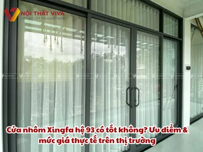 Cửa nhôm Xingfa hệ 93 có tốt không? Ưu điểm & mức giá thực tế trên thị trường