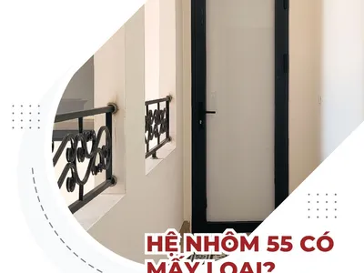 Giải đáp: Hệ nhôm 55 có mấy loại? So sánh chi tiết từng phiên bản