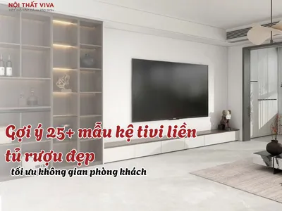 Gợi ý 25+ mẫu kệ tivi liền tủ rượu đẹp, tối ưu không gian phòng khách
