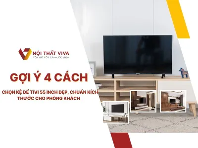 Gợi ý 4 cách chọn kệ để tivi 55 inch đẹp, chuẩn kích thước cho phòng khách    Gợi ý 4 cách chọn kệ để tivi 55 inch đẹp, chuẩn kích thước cho phòng khách