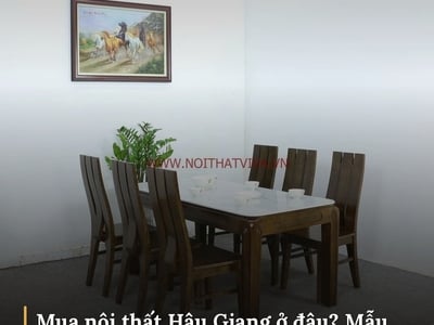 Mua nội thất Hậu Giang ở đâu? Mẫu đẹp, giá tốt, uy tín