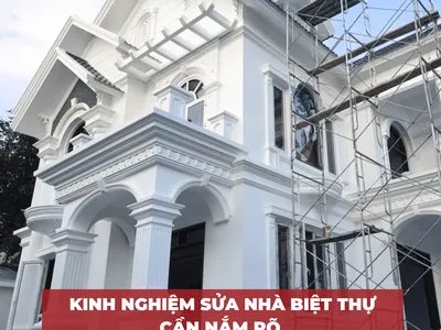 5 kinh nghiệm sửa nhà biệt thự cũ thành mới đúng chuẩn, bạn cần nắm  5 kinh nghiệm sửa nhà biệt thự cũ thành mới đúng chuẩn, bạn cần nắm