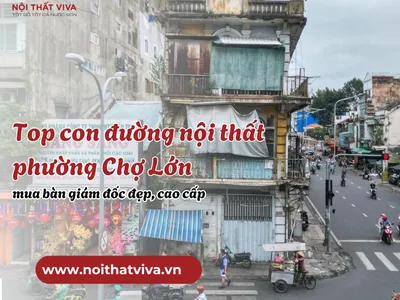 Top con đường nội thất phường Chợ Lớn mua bàn giám đốc đẹp, cao cấp Top con đường nội thất phường Chợ Lớn mua bàn giám đốc đẹp, cao cấp