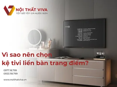 Vì sao nên chọn kệ tivi liền bàn trang điểm? Ưu điểm nổi bật bạn nên biết Vì sao nên chọn kệ tivi liền bàn trang điểm? Ưu điểm nổi bật bạn nên biết