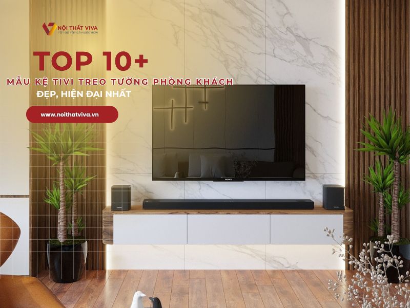 Top 10+ mẫu kệ tivi treo tường phòng khách đẹp, hiện đại nhất 