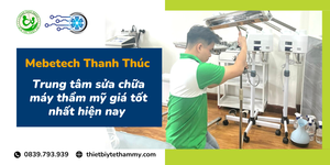 Mebetech Thanh Thúc - Trung tâm sửa chữa máy thẩm mỹ giá tốt nhất hiện nay