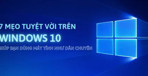 7 mẹo tuyệt vời trên Windows 10 giúp bạn dùng máy tính như dân chuyên