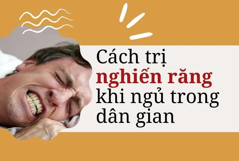 Cách trị nghiến răng khi ngủ trong dân gian