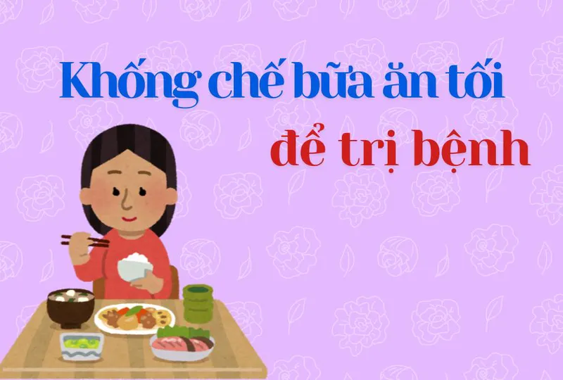 Khống chế bữa ăn tối để phòng bệnh