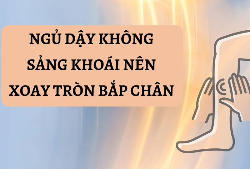Ngủ dậy không sảng khoái nên xoay tròn bắp chân