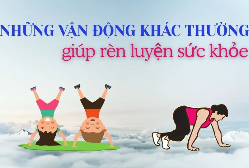 Những vận động khác thường giúp rèn luyện sức khỏe như bò, trồng cây chuối, đi giật lùi, ...